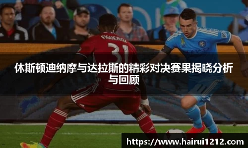 休斯顿迪纳摩与达拉斯的精彩对决赛果揭晓分析与回顾