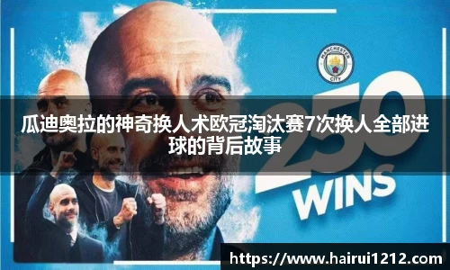 瓜迪奥拉的神奇换人术欧冠淘汰赛7次换人全部进球的背后故事